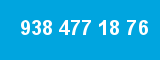 938 477 18 76